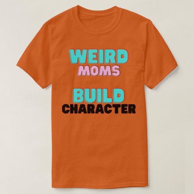 Groovy Weird Moms Build Character11 T-Shirt (Design Front)
