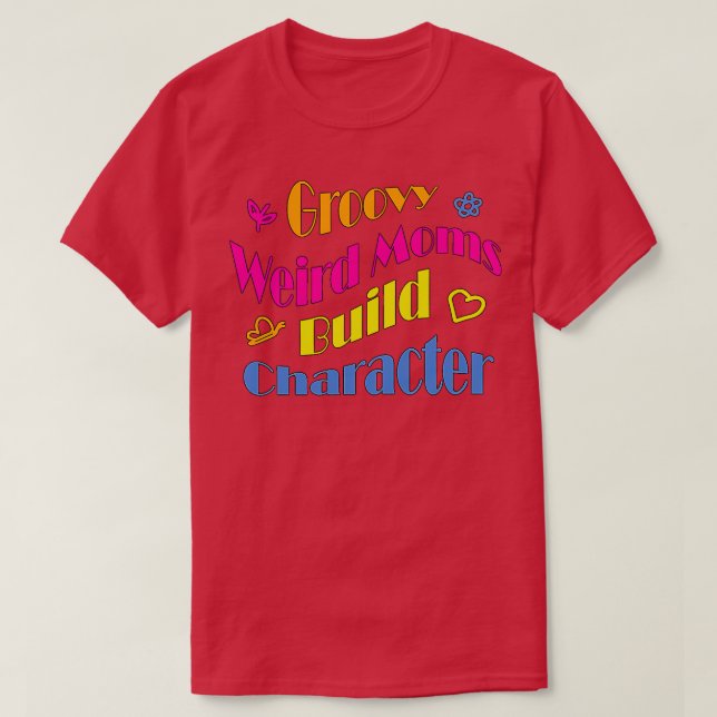 Groovy Weird Moms Build Character24 T-Shirt (Design Front)