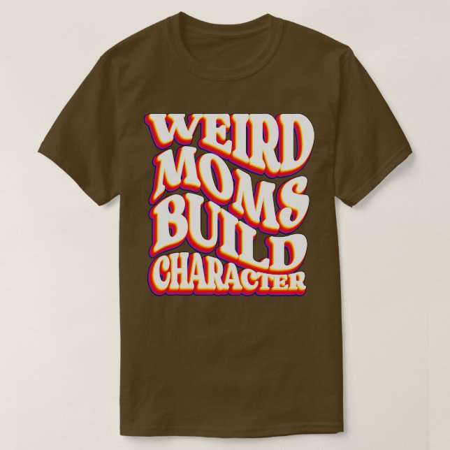 Groovy Weird Moms Build Character29 T-Shirt (Design Front)
