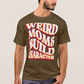 Groovy Weird Moms Build Character29 T-Shirt