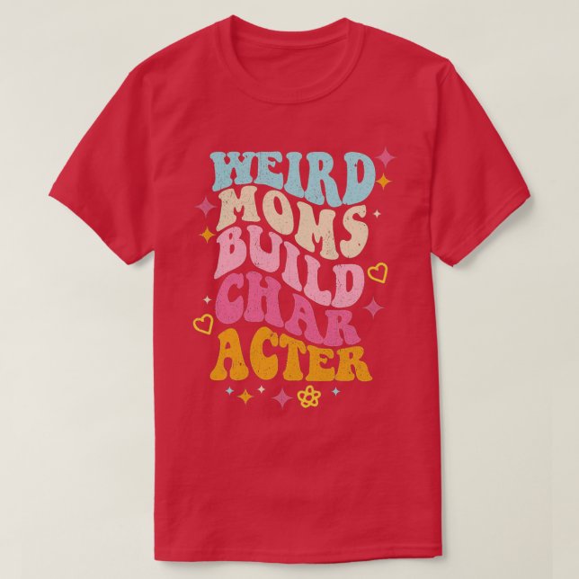 Groovy Weird Moms Build Character33 T-Shirt (Design Front)