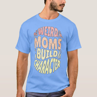 Groovy Weird Moms Build Character 116 T-Shirt
