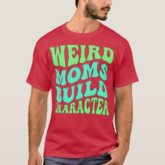 Groovy Weird Moms Build Character 129 T-Shirt