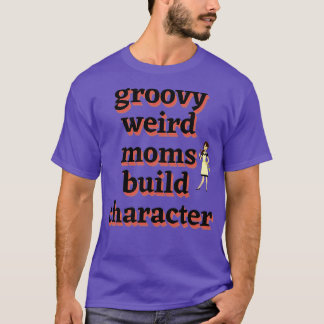 groovy weird moms build character 162 T-Shirt