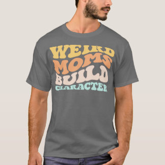 Groovy Weird Moms Build Character 229 T-Shirt