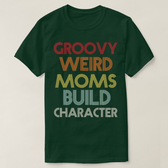 groovy weird moms build character 245 T-Shirt (Design Front)