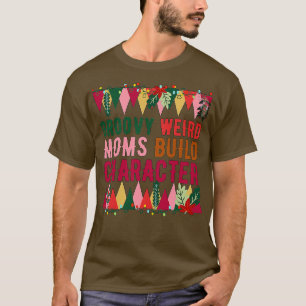 Groovy Weird Moms Build Character 251 T-Shirt