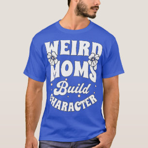 Groovy Weird Moms Build Character 252 T-Shirt