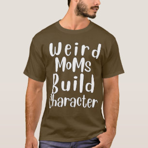 Groovy Weird Moms Build Character 257 T-Shirt