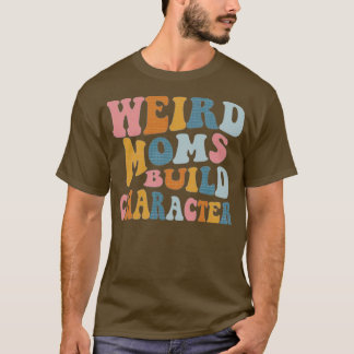 Groovy Weird Moms Build Character 269 T-Shirt