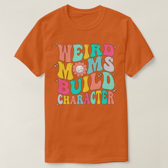 Groovy Weird Moms Build Character 272 T-Shirt (Design Front)