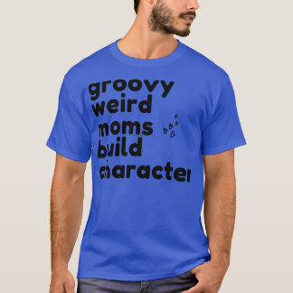groovy weird moms build character 312 T-Shirt