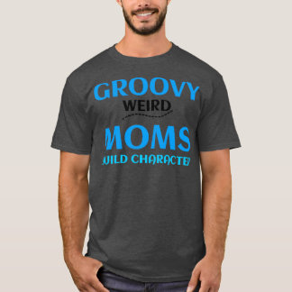 GROOVY WEIRD MOMS BUILD CHARACTER 364 T-Shirt
