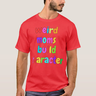 Groovy Weird Moms Build Character 375 T-Shirt