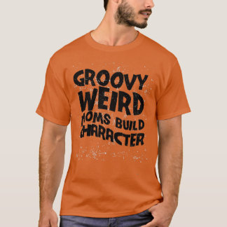 Groovy Weird Moms Build Character Roses are rosy c T-Shirt