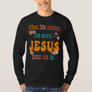 Groovy When Life Knocks Me Down Jesus Picks Me Up T-Shirt