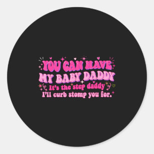 Groovy You Can Have My Baby Daddy It's The Step Da Classic Round Sticker