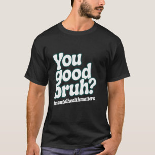 Groovy You Good Bruh Mental Health Awareness Matte T-Shirt