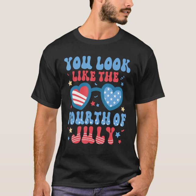 Groovy You Look Like The 4th Of July Happy Indepen T-Shirt (Front)