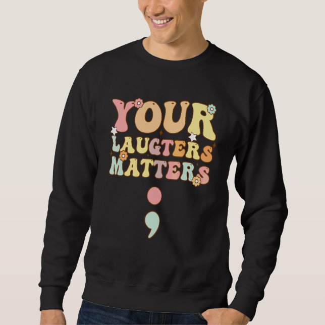 Groovy Your Laughter Matters Semicolon Sweatshirt (Front)