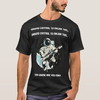Ground Control To Major Tom... T-Shirt