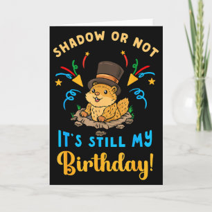 Groundhog Day Birthday Shadow Or Not Still My Bday Card