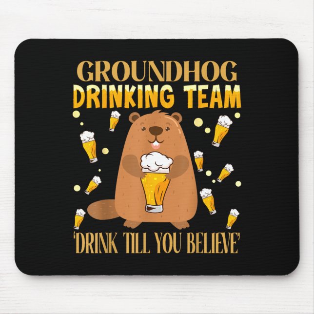 Groundhog Day Drinking Team Drink Until You Believ Mouse Pad (Front)