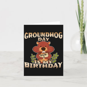 Groundhog Day Is My Birthday Card