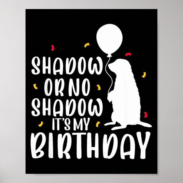Groundhog Day Shadow Or No Shadow Its My Birthday  Poster (Front)