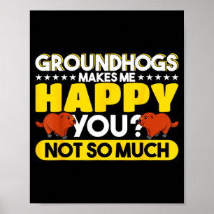 Groundhogs Makes Me Happy You Not So Much Groundho Poster