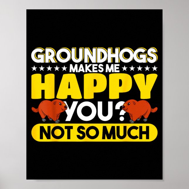Groundhogs Makes Me Happy You Not So Much Groundho Poster (Front)