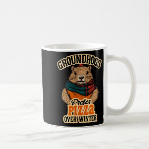 Groundhogs Prefer Pizza Over Winter Fun February  Coffee Mug