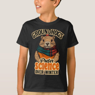 Groundhogs Prefer Science Over Winter February  T-Shirt