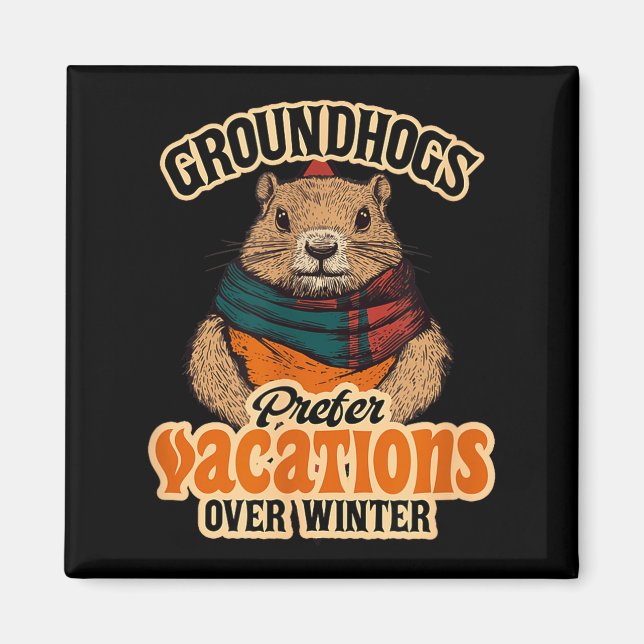 Groundhogs Prefer Vacations Over Winter  Magnet (Front)