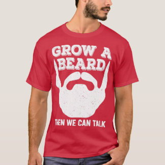 Grow A Beard Then We Can Talk T-Shirt
