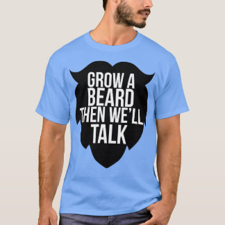 Grow A Beard Then Wex27ll Talk 3 T-Shirt