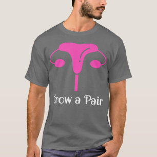 Grow A Pair Feminist Feminism Human Rights2595  T-Shirt