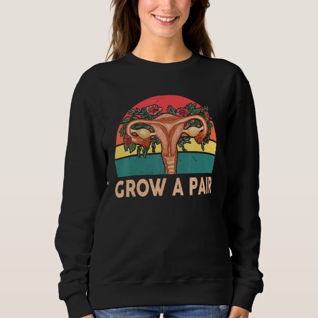 Grow A Pair Uterus Feminist Women's Rights Pro Cho Sweatshirt (Front)