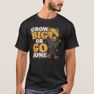 Grow Big Or Go Home T-Shirt