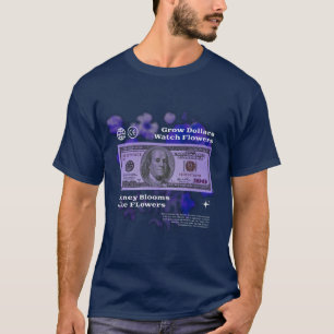 Grow Dollars, Watch Flowers T-Shirt