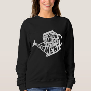Grow Garden Not Government Homesteading Less Gover Sweatshirt
