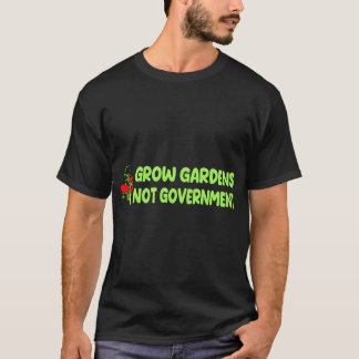 Grow Gardens Not Government T-Shirt