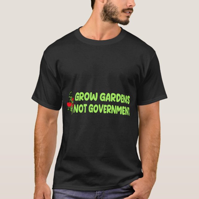 Grow Gardens Not Government T-Shirt (Front)