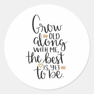 Grow old along with me, the best is yet to be classic round sticker
