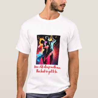 Grow Old Along With Me, The Best Is Yet To Be T-Shirt