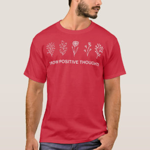 Grow Positive Thoughts Floral Mental Health Awaren T-Shirt