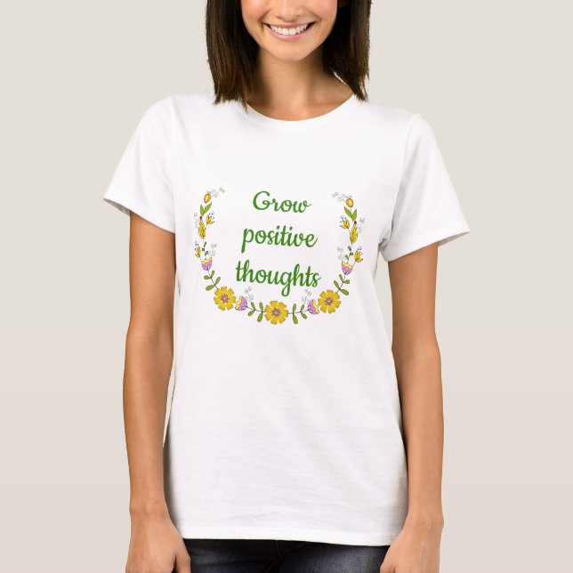 Grow positive thoughts flowers T-Shirt (Front)