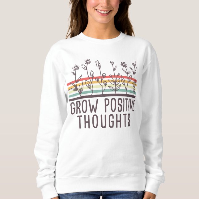 Grow positive thoughts T-Shirt Sweatshirt (Front)