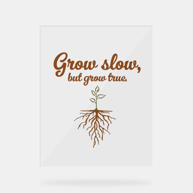 Grow Slow, But Grow True - Deep Roots Acrylic Sign (Front)