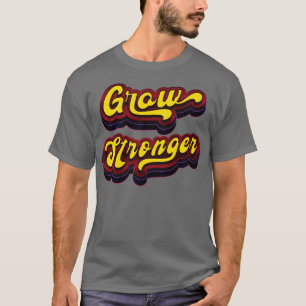 Grow Stronger Motivational Quote T-Shirt